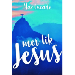Mer lik Jesus - Max Lucado